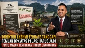 Direktur LKBHMI Ternate Tanggapi Temuan BPK atas PT JAS; Harus Jadi Pintu Masuk Penegakan Hukum Lingkungan