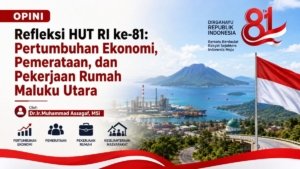Refleksi HUT RI ke-81: Pertumbuhan Ekonomi, Pemerataan, dan Pekerjaan Rumah Maluku Utara